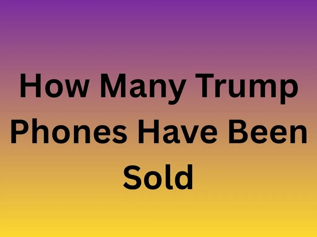 How Many Trump Phones Have Been Sold